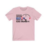 Whoever Voted for Biden Owes Me Gas Money! - Short Sleeve TEE