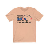 Whoever Voted for Biden Owes Me Gas Money! - Short Sleeve TEE