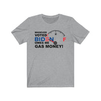 Whoever Voted for Biden Owes Me Gas Money! - Short Sleeve TEE